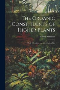 Produktbild: The Organic Constituents of Higher Plants: Their Chemistry and Interrelationships