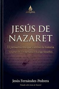 Produktbild: Jes&uacute;s de Nazaret. El pensamiento que cambi&oacute; la historia. Volumen IV - Ense&ntilde;anzas y di&aacute;logo filos&oacute;fico