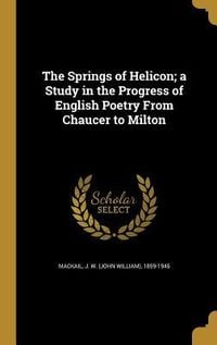 Produktbild: The Springs of Helicon; a Study in the Progress of English Poetry From Chaucer to Milton