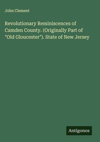 Produktbild: Revolutionary Reminiscences of Camden County. (Originally Part of "Old Gloucester"). State of New Jersey
