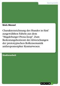 Produktbild: Charakterzeichnung des Hundes in f&uuml;nf ausgew&auml;hlten Fabeln aus dem "Magdeburger Prosa-&Auml;sop". Zum Bedeutungshorizont der Abweichungen der prototypischen