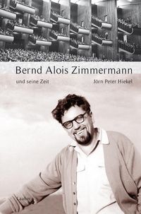Bild vom Artikel Bernd Alois Zimmermann und seine Zeit vom Autor Jörn Peter Hiekel