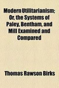 Produktbild: Modern Utilitarianism; Or, the Systems of Paley, Bentham, and Mill Examined and Compared