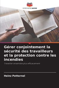 Produktbild: G&eacute;rer conjointement la s&eacute;curit&eacute; des travailleurs et la protection contre les incendies