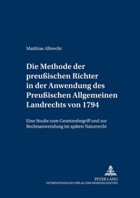 Produktbild: Die Methode der preu&szlig;ischen Richter in der Anwendung des Preu&szlig;ischen Allgemeinen Landrechts von 1794