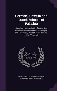 Produktbild: German, Flemish and Dutch Schools of Painting: Based on the Handbook of Kugler, Re-modelled by the Late Prof. Dr. Waagen and Thoroughly Revised and in