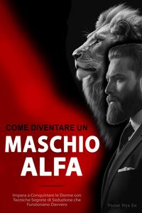 Produktbild: Come Diventare un Maschio Alfa: Impara a Conquistare le Donne con Tecniche Segrete di Seduzione che Funzionano Davvero