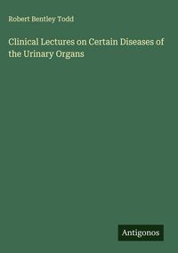 Produktbild: Clinical Lectures on Certain Diseases of the Urinary Organs
