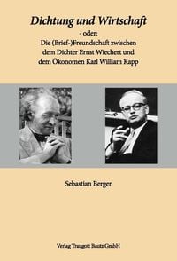 Produktbild: Dichtung und Wirtschaft - oder: Die (Brief-)Freundschaft zwischen dem Dichter Ernst Wiechert und dem &Ouml;konomen Karl William Kapp