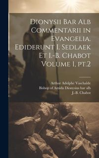 Produktbild: Dionysii bar alb Commentarii in Evangelia. Ediderunt I. Sedlaek et I.-B. Chabot Volume 1, pt.2
