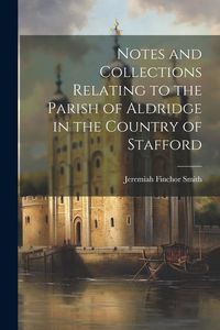 Produktbild: Notes and Collections Relating to the Parish of Aldridge in the Country of Stafford