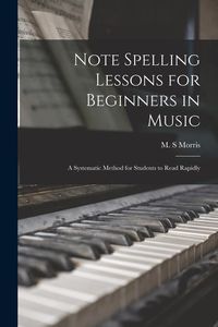 Produktbild: Note Spelling Lessons for Beginners in Music: a Systematic Method for Students to Read Rapidly