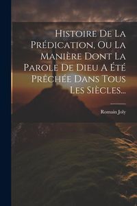 Produktbild: Histoire De La Pr&eacute;dication, Ou La Mani&egrave;re Dont La Parole De Dieu A &Eacute;t&eacute; Pr&ecirc;ch&eacute;e Dans Tous Les Si&egrave;cles...