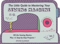 Produktbild: The Little Guide to Mastering Your Sewing Machine