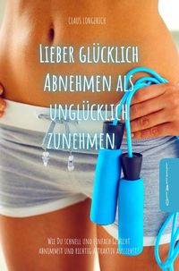 Produktbild: Lieber Gl&uuml;cklich abnehmen als Ungl&uuml;cklich zunehmen!