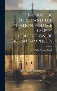 Produktbild: The House of Lords and the Nation Volume Talbot Collection of British Pamphlets
