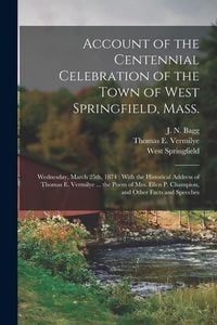Produktbild: Account of the Centennial Celebration of the Town of West Springfield, Mass.: Wednesday, March 25th, 1874: With the Historical Address of Thomas E. Ve