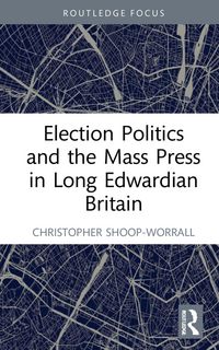 Produktbild: Election Politics and the Mass Press in Long Edwardian Britain