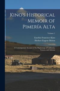 Produktbild: Kino's Historical Memoir of Pimer&iacute;a Alta: A Contemporary Account of the Beginnings of California, Sonora, and Arizona; Volume 1