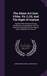 Produktbild: The Aliens Act (stat. 5 Edw. Vii. C.13), And The Right Of Asylum: Together With International Law, Comparative Jurisprudence, And The History Of Legis