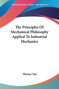 Produktbild: Tate, T: Principles Of Mechanical Philosophy Applied To Indu