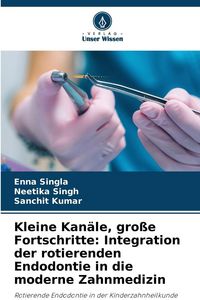 Produktbild: Kleine Kan&auml;le, gro&szlig;e Fortschritte: Integration der rotierenden Endodontie in die moderne Zahnmedizin