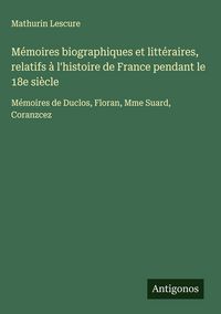 Produktbild: M&eacute;moires biographiques et litt&eacute;raires, relatifs &agrave; l'histoire de France pendant le 18e si&egrave;cle