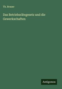 Produktbild: Das Betriebsr&auml;tegesetz und die Gewerkschaften