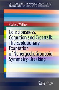 Produktbild: Consciousness, Cognition and Crosstalk: The Evolutionary Exaptation of Nonergodic Groupoid Symmetry-Breaking