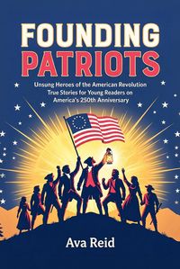 Produktbild: Founding Patriots: Unsung Heroes of the American Revolution - True Stories for Young Readers