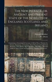 Produktbild: The New Peerage, or, Ancient and Present State of the Nobility of England, Scotland, and Ireland: Containing a Genealogical Account of All the Peers,