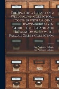 Produktbild: The Sporting Library of a Well-known Collector ... Together With Original Drawings by Alken, George Cruikshank, and Rowlandson, From the Famous Gilbey
