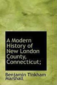 Produktbild: A Modern History of New London County, Connecticut;