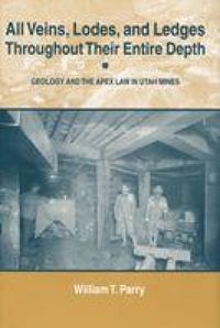 Produktbild: All Veins, Lodes, and Ledges Throughout Their Entire Depth: Geology and the Apex Law in Utah Mines