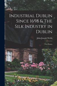 Produktbild: Industrial Dublin Since 1698 & The Silk Industry in Dublin; two Essays