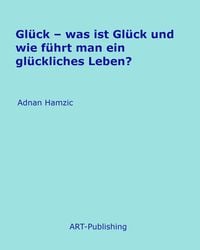 Produktbild: Gl&uuml;ck - was ist Gl&uuml;ck und wie f&uuml;hrt man ein gl&uuml;ckliches Leben?