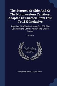 Produktbild: The Statutes Of Ohio And Of The Northwestern Territory, Adopted Or Enacted From 1788 To 1833 Inclusive