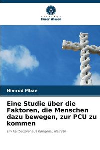 Produktbild: Eine Studie &uuml;ber die Faktoren, die Menschen dazu bewegen, zur PCU zu kommen