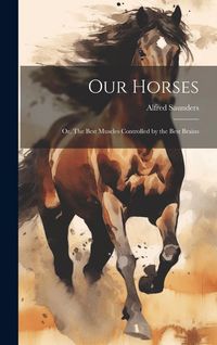 Produktbild: Our Horses: Or, The Best Muscles Controlled by the Best Brains