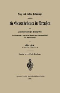 Produktbild: Gesetze und sonstige Bestimmungen betreffend die Gewerbesteuer in Preu&szlig;en mit gewerbepolizeilichen Vorschriften f&uuml;r Verwaltungs- und Polizei-Beamte, d