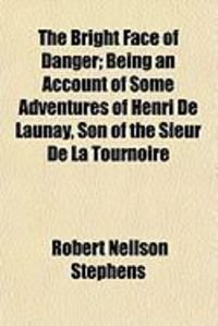 Produktbild: The Bright Face of Danger; Being an Account of Some Adventures of Henri de Launay, Son of the Sieur de La Tournoire