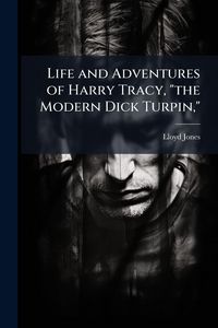 Produktbild: Life and Adventures of Harry Tracy, "the Modern Dick Turpin,"
