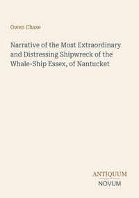Produktbild: Narrative of the Most Extraordinary and Distressing Shipwreck of the Whale-Ship Essex, of Nantucket
