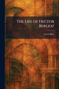 Produktbild: The Life of Hector Berlioz