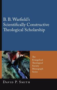 Produktbild: B. B. Warfield's Scientifically Constructive Theological Scholarship