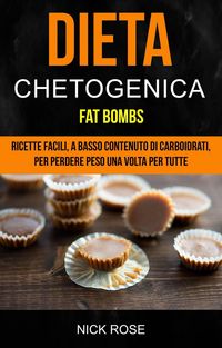 Produktbild: Dieta Chetogenica: Fat Bombs: Ricette Facili, A Basso Contenuto Di Carboidrati, Per Perdere Peso Una Volta Per Tutte