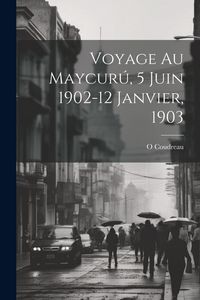 Produktbild: Voyage Au Maycur&uacute;, 5 Juin 1902-12 Janvier, 1903