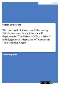 Produktbild: The portrayal of slavery in 19th century British literature. Mary Prince's self depiction in "The History Of Mary Prince" and Edgeworth's depiction of