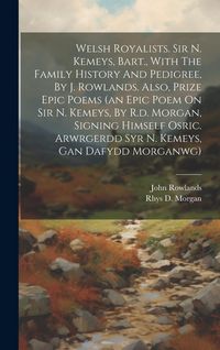 Produktbild: Welsh Royalists. Sir N. Kemeys, Bart., With The Family History And Pedigree, By J. Rowlands. Also, Prize Epic Poems (an Epic Poem On Sir N. Kemeys, By
