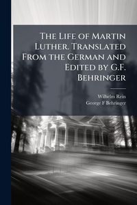Produktbild: The Life of Martin Luther. Translated From the German and Edited by G.F. Behringer